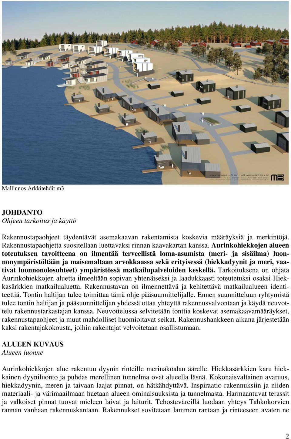 Aurinkohiekkojen aueen toteutuksen tavoitteena on imentää terveeistä oma-asumista (meri- ja sisäima) uonnonympäristötään ja maisemataan arvokkaas sekä erityisessä (hiekkadyynit ja meri, vaativat