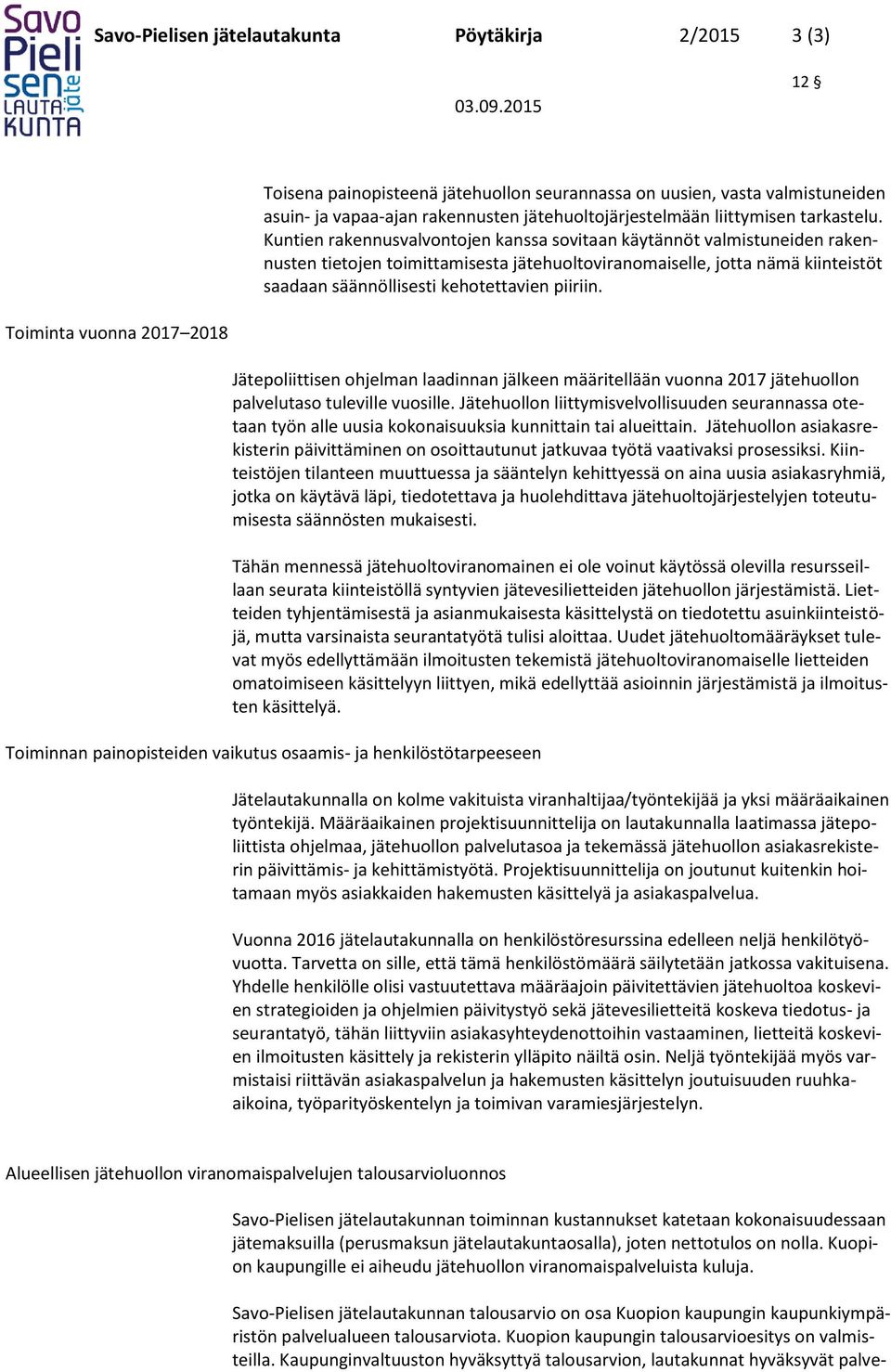 Kuntien rakennusvalvontojen kanssa sovitaan käytännöt valmistuneiden rakennusten tietojen toimittamisesta jätehuoltoviranomaiselle, jotta nämä kiinteistöt saadaan säännöllisesti kehotettavien piiriin.