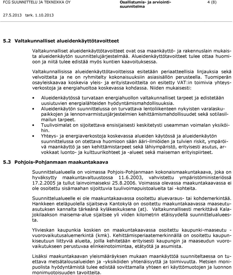 Valtakunnallisissa alueidenkäyttötavoitteissa esitetään periaatteellisia linjauksia sekä velvoitteita ja ne on ryhmitelty kokonaisuuksiin asiasisällön perusteella.