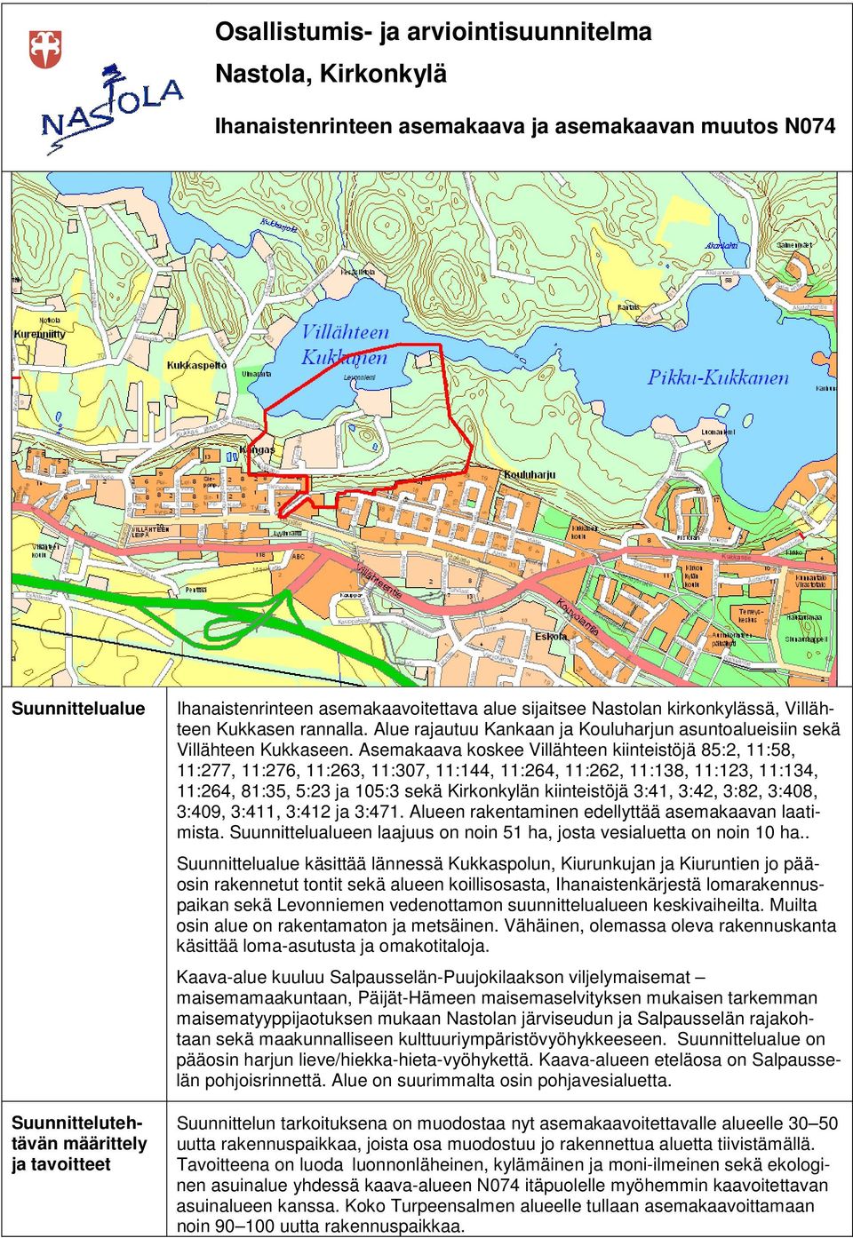 Asemakaava koskee Villähteen kiinteistöjä 85:2, 11:58, 11:277, 11:276, 11:263, 11:307, 11:144, 11:264, 11:262, 11:138, 11:123, 11:134, 11:264, 81:35, 5:23 ja 105:3 sekä Kirkonkylän kiinteistöjä 3:41,