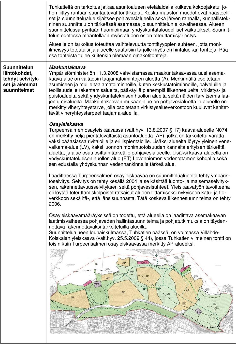 Alueen suunnittelussa pyritään huomioimaan yhdyskuntataloudelliset vaikutukset. Suunnittelun edetessä määritellään myös alueen osien toteuttamisjärjestys.