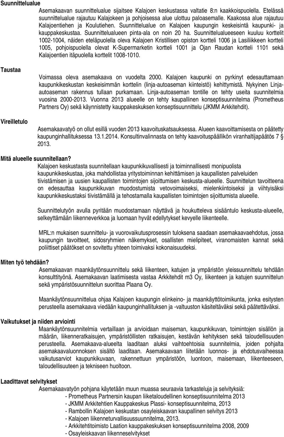 Suunnittelualueeseen kuuluu korttelit 1002-1004, näiden eteläpuolella oleva Kalajoen Kristillisen opiston kortteli 1006 ja Lasiliikkeen kortteli 1005, pohjoispuolella olevat K-Supermarketin kortteli