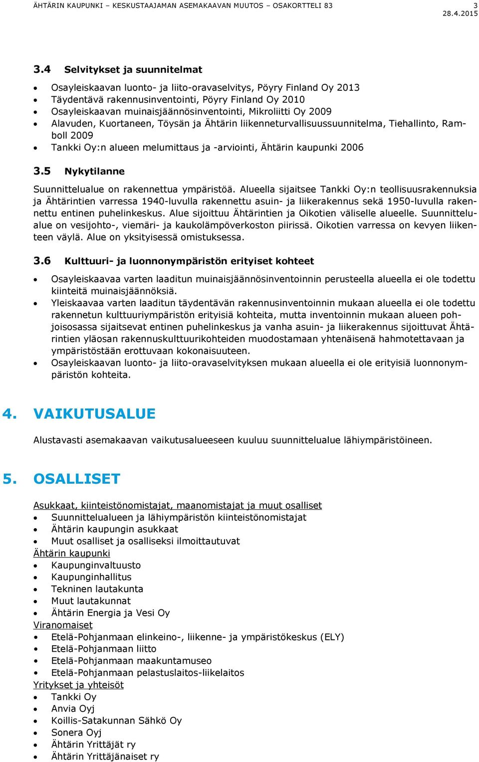 Mikroliitti Oy 2009 Alavuden, Kuortaneen, Töysän ja Ähtärin liikenneturvallisuussuunnitelma, Tiehallinto, Ramboll 2009 Tankki Oy:n alueen melumittaus ja -arviointi, Ähtärin kaupunki 2006 3.