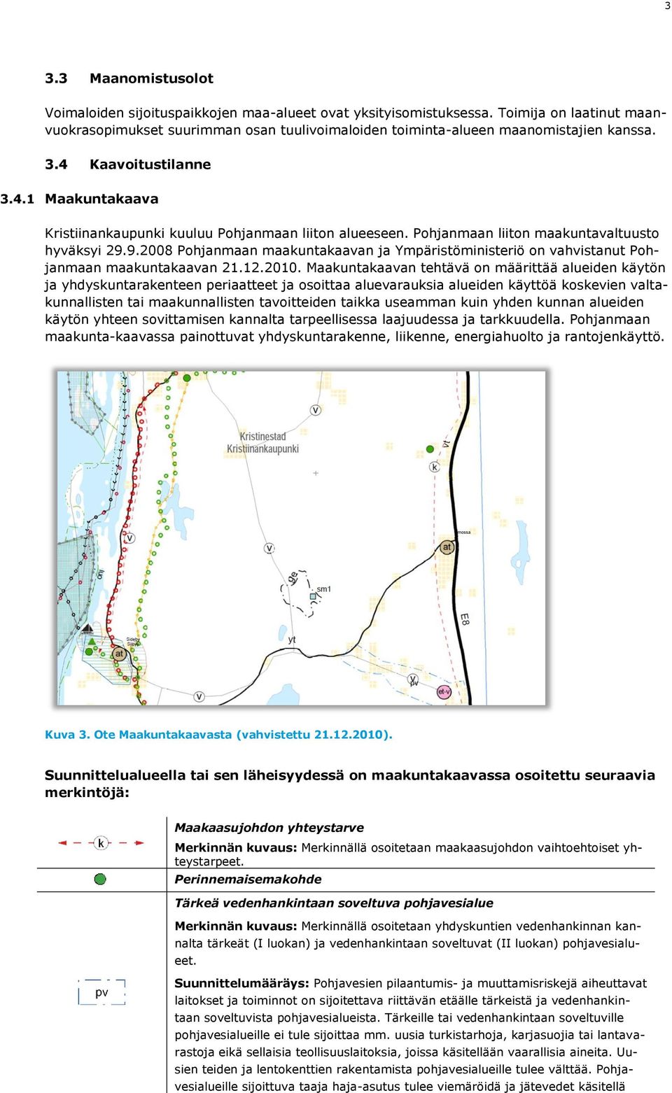 Pohjanmaan liiton maakuntavaltuusto hyväksyi 29.9.2008 Pohjanmaan maakuntakaavan ja Ympäristöministeriö on vahvistanut Pohjanmaan maakuntakaavan 21.12.2010.