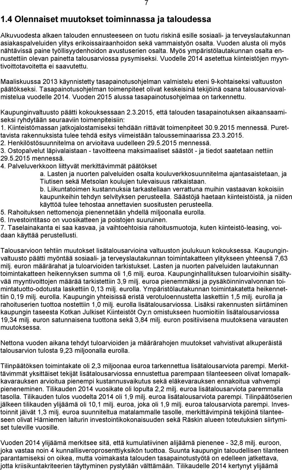 Vuodelle 2014 asetettua kiinteistöjen myyntivoittotavoitetta ei saavutettu. Maaliskuussa 2013 käynnistetty tasapainotusohjelman valmistelu eteni 9-kohtaiseksi valtuuston päätökseksi.