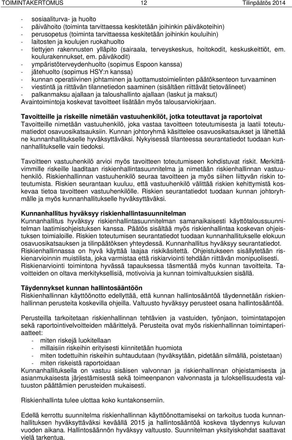 päiväkodit) - ympäristöterveydenhuolto (sopimus Espoon kanssa) - jätehuolto (sopimus HSY:n kanssa) - kunnan operatiivinen johtaminen ja luottamustoimielinten päätöksenteon turvaaminen - viestintä ja