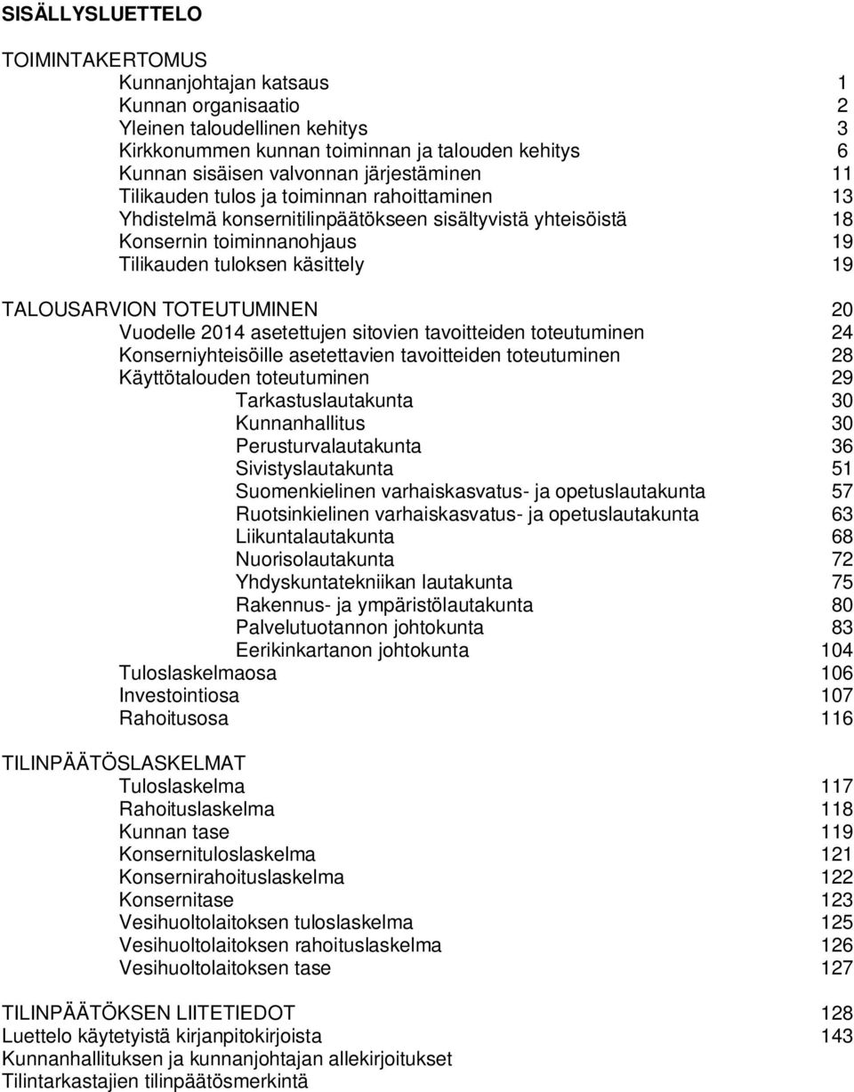 TALOUSARVION TOTEUTUMINEN 2 Vuodelle asetettujen sitovien tavoitteiden toteutuminen 24 Konserniyhteisöille asetettavien tavoitteiden toteutuminen 28 Käyttötalouden toteutuminen 29 Tarkastuslautakunta