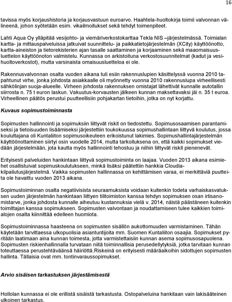 Toimialan kartta- ja mittauspalveluissa jatkuivat suunnittelu- ja paikkatietojärjestelmän (XCity) käyttöönotto, kartta-aineiston ja tietorekisterien ajan tasalle saattaminen ja korjaaminen sekä