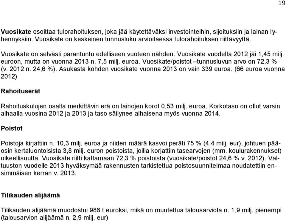 2012 n. 24,6 %). Asukasta kohden vuosikate vuonna 2013 on vain 339 euroa. (66 euroa vuonna 2012) Rahoituserät Rahoituskulujen osalta merkittävin erä on lainojen korot 0,53 milj. euroa. Korkotaso on ollut varsin alhaalla vuosina 2012 ja 2013 ja taso säilynee alhaisena myös vuonna 2014.