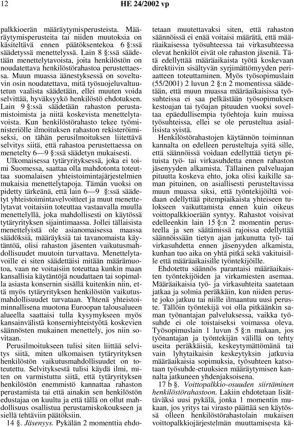 Muun muassa äänestyksessä on soveltuvin osin noudatettava, mitä työsuojeluvaltuutetun vaalista säädetään, ellei muuten voida selvittää, hyväksyykö henkilöstö ehdotuksen.