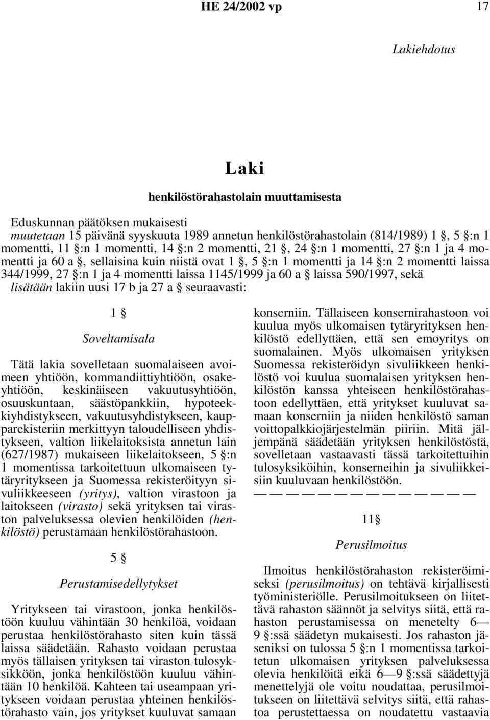 1145/1999 ja 60 a laissa 590/1997, sekä lisätään lakiin uusi 17 b ja 27 a seuraavasti: 1 Soveltamisala Tätä lakia sovelletaan suomalaiseen avoimeen yhtiöön, kommandiittiyhtiöön, osakeyhtiöön,