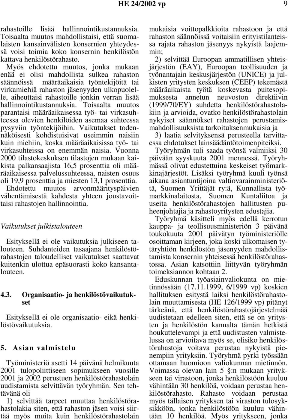 Myös ehdotettu muutos, jonka mukaan enää ei olisi mahdollista sulkea rahaston säännöissä määräaikaisia työntekijöitä tai virkamiehiä rahaston jäsenyyden ulkopuolelle, aiheuttaisi rahastoille jonkin