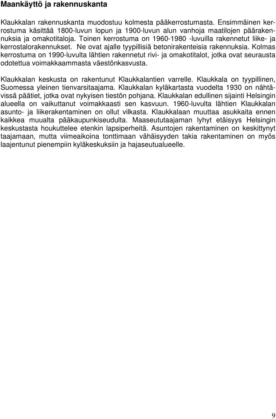 Toinen kerrostuma on 1960-1980 -luvuilla rakennetut liike- ja kerrostalorakennukset. Ne ovat ajalle tyypillisiä betonirakenteisia rakennuksia.