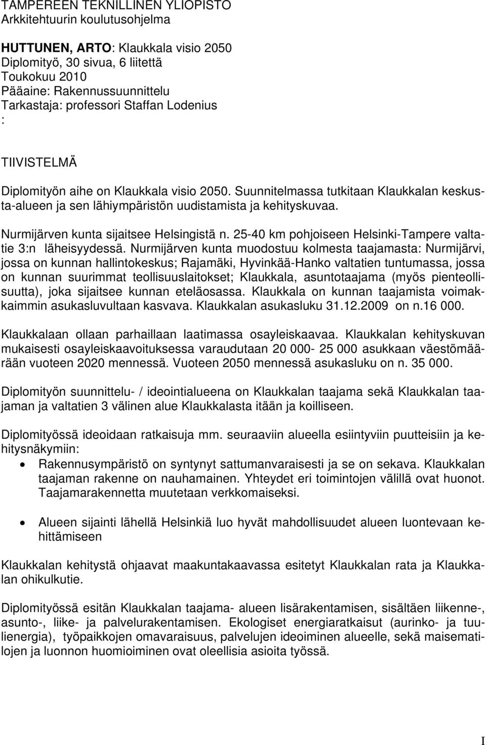 Nurmijärven kunta sijaitsee Helsingistä n. 25-40 km pohjoiseen Helsinki-Tampere valtatie 3:n läheisyydessä.