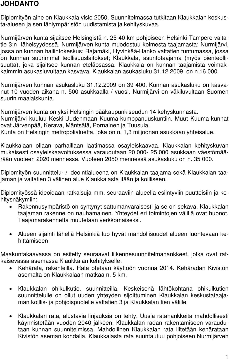 Nurmijärven kunta muodostuu kolmesta taajamasta: Nurmijärvi, jossa on kunnan hallintokeskus; Rajamäki, Hyvinkää-Hanko valtatien tuntumassa, jossa on kunnan suurimmat teollisuuslaitokset; Klaukkala,