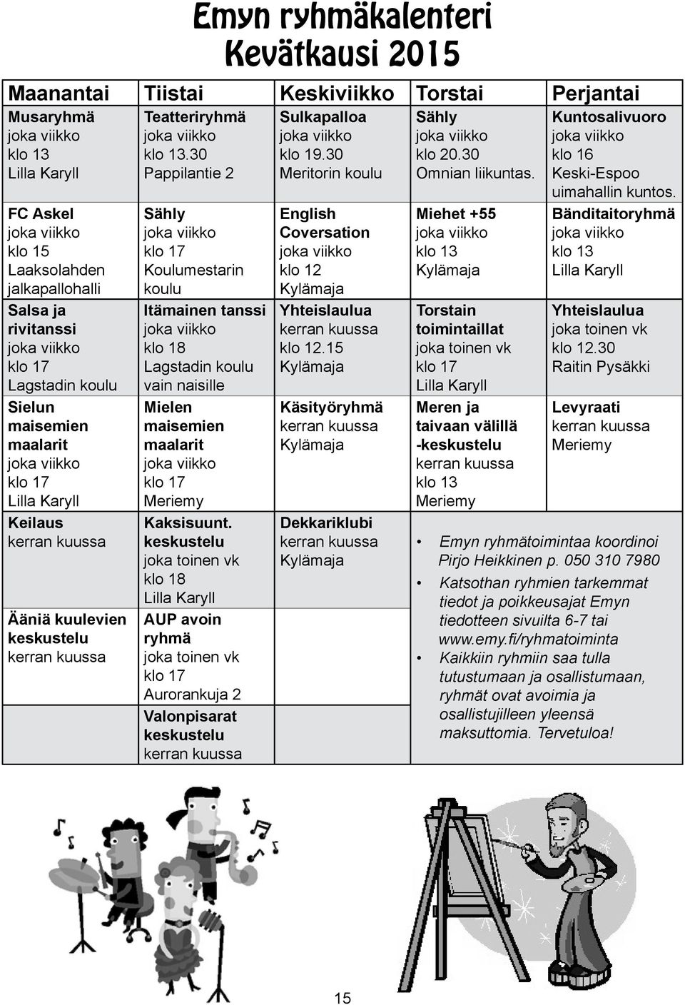 30 Pappilantie 2 Sähly klo 17 Koulumestarin koulu Itämainen tanssi klo 18 Lagstadin koulu vain naisille Mielen maisemien maalarit klo 17 Meriemy Kaksisuunt.