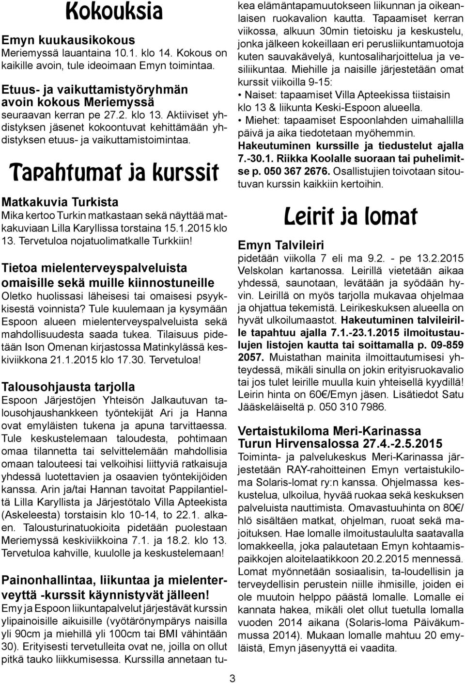 Tapahtumat ja kurssit Matkakuvia Turkista Mika kertoo Turkin matkastaan sekä näyttää matkakuviaan Lilla Karyllissa torstaina 15.1.2015 klo 13. Tervetuloa nojatuolimatkalle Turkkiin!