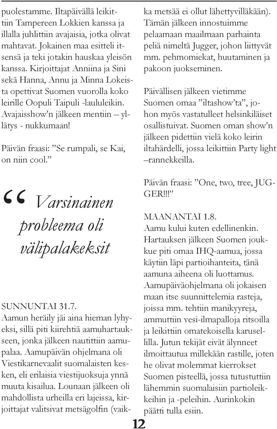 Päivän fraasi: Se rumpali, se Kai, on niin cool. ka metsää ei ollut lähettyvilläkään). Tämän jälkeen innostuimme pelaamaan maailmaan parhainta peliä nimeltä Jugger, johon liittyvät mm.