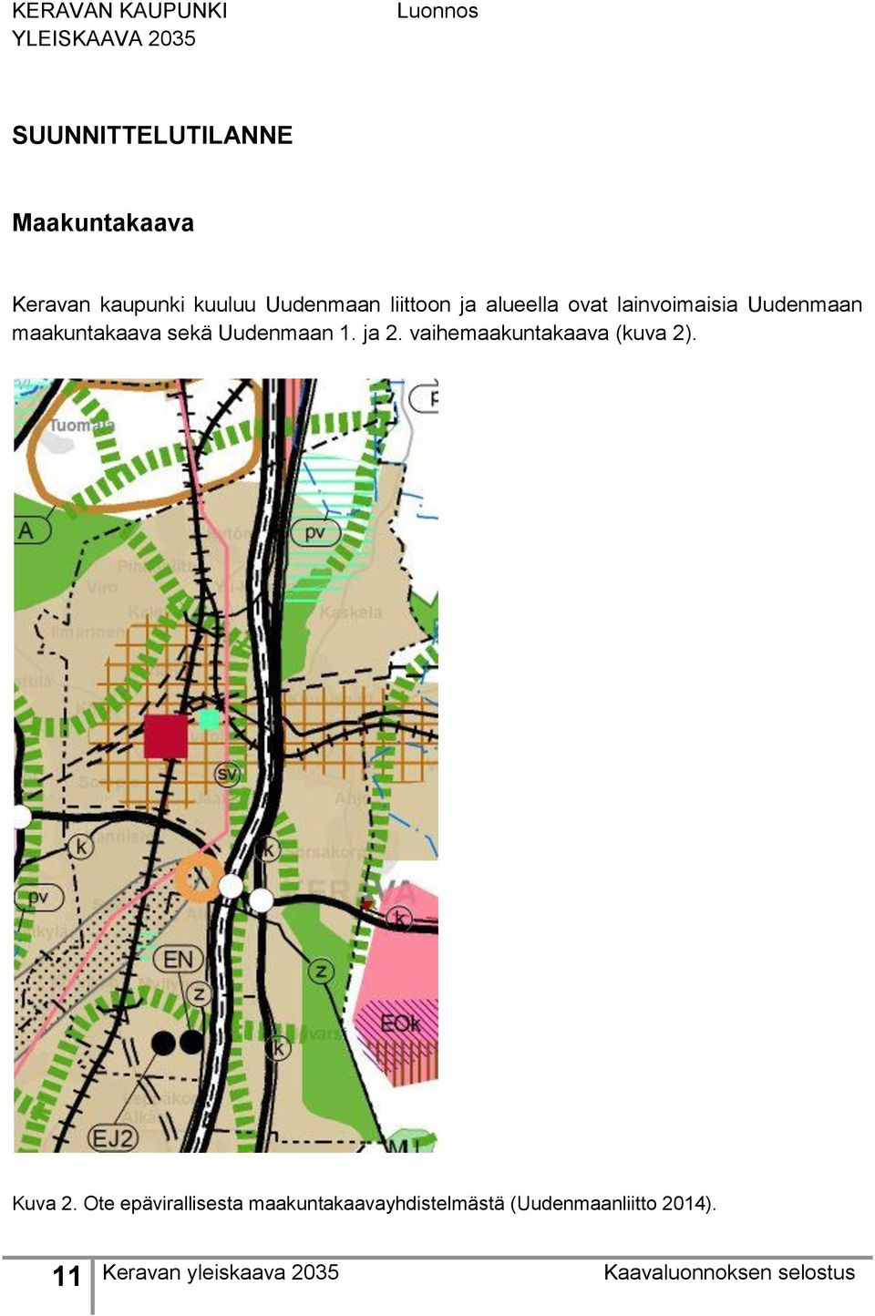 sekä Uudenmaan 1. ja 2. vaihemaakuntakaava (kuva 2). Kuva 2.