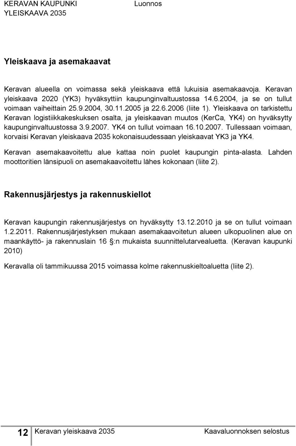 Yleiskaava on tarkistettu Keravan logistiikkakeskuksen osalta, ja yleiskaavan muutos (KerCa, YK4) on hyväksytty kaupunginvaltuustossa 3.9.2007.