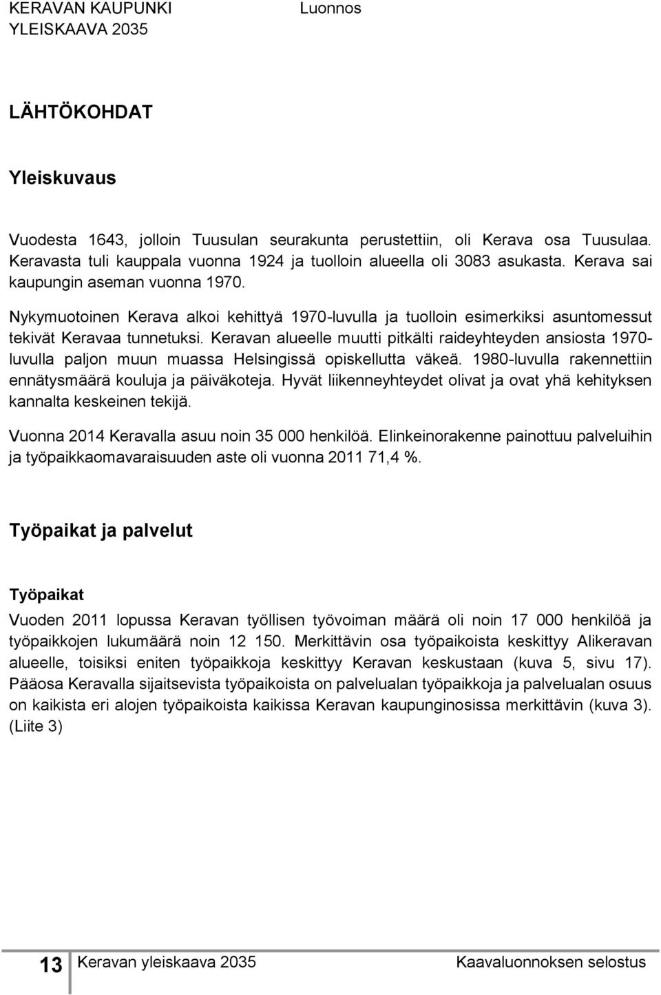 Keravan alueelle muutti pitkälti raideyhteyden ansiosta 1970- luvulla paljon muun muassa Helsingissä opiskellutta väkeä. 1980-luvulla rakennettiin ennätysmäärä kouluja ja päiväkoteja.