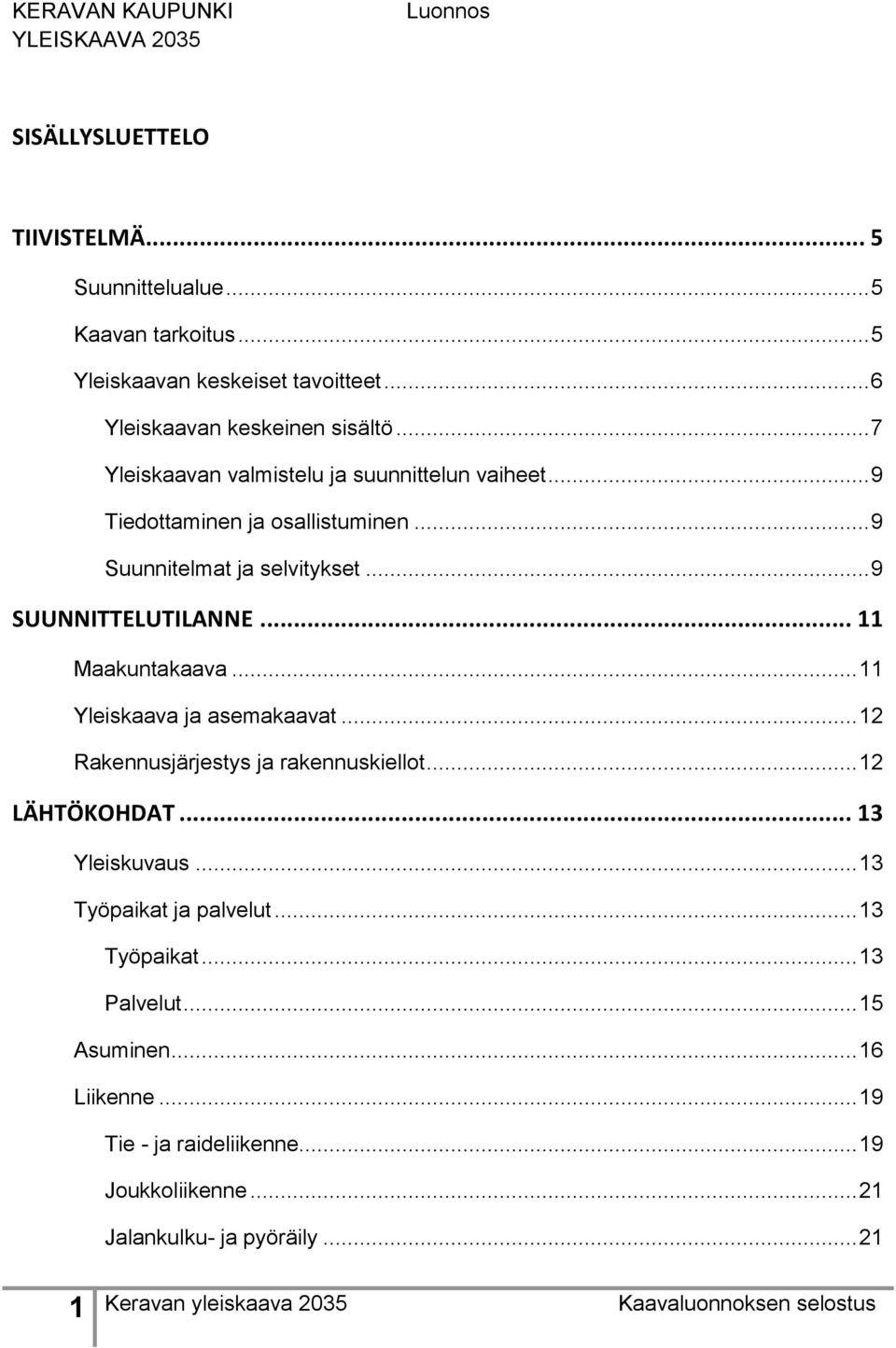 .. 11 Maakuntakaava... 11 Yleiskaava ja asemakaavat... 12 Rakennusjärjestys ja rakennuskiellot... 12 LÄHTÖKOHDAT... 13 Yleiskuvaus.