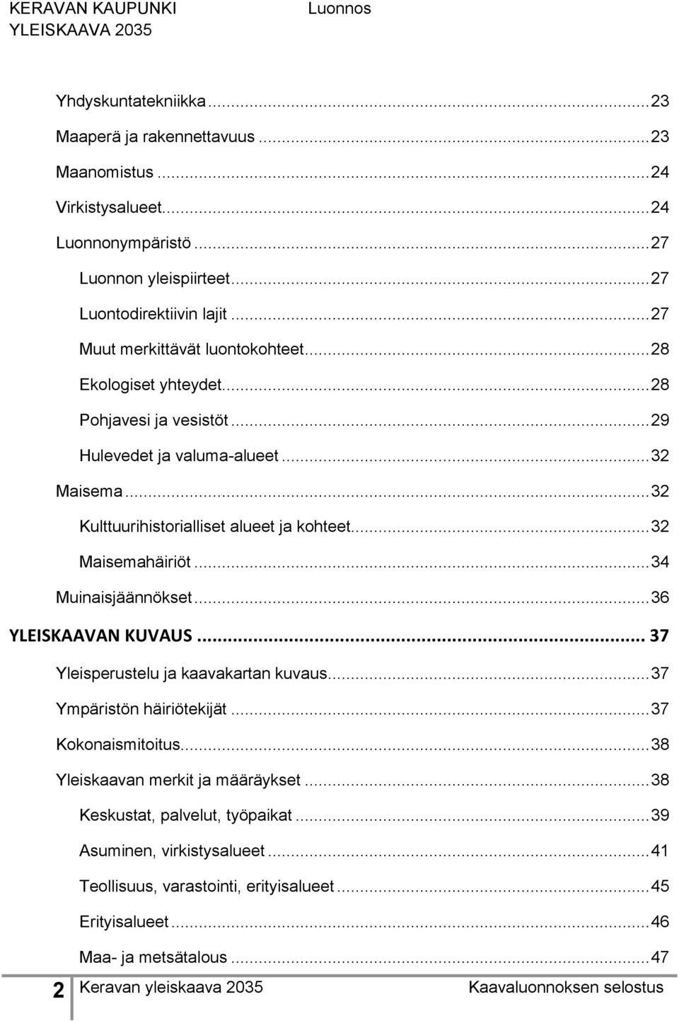 .. 32 Kulttuurihistorialliset alueet ja kohteet... 32 Maisemahäiriöt... 34 Muinaisjäännökset... 36 YLEISKAAVAN KUVAUS... 37 Yleisperustelu ja kaavakartan kuvaus.