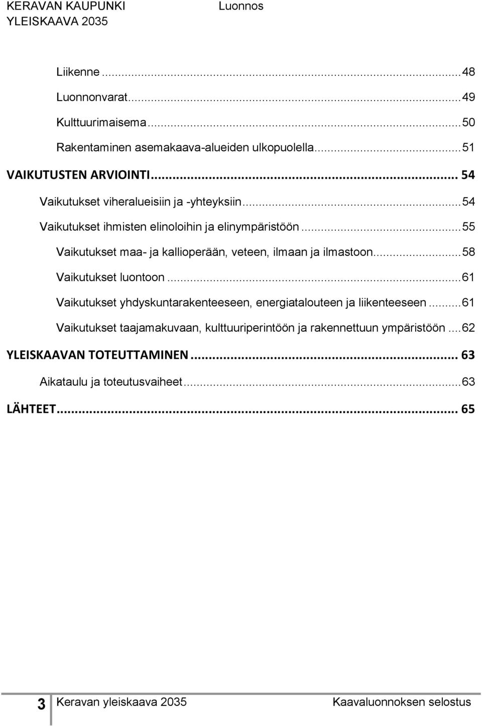 .. 55 Vaikutukset maa- ja kallioperään, veteen, ilmaan ja ilmastoon... 58 Vaikutukset luontoon.