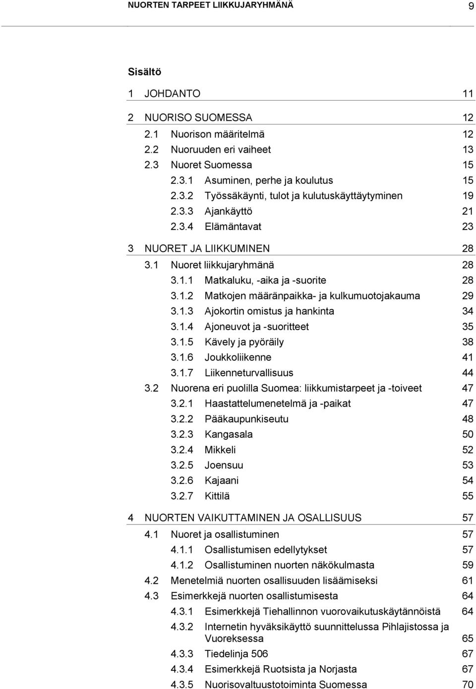 1.4 Ajoneuvot ja -suoritteet 35 3.1.5 Kävely ja pyöräily 38 3.1.6 Joukkoliikenne 41 3.1.7 Liikenneturvallisuus 44 3.2 Nuorena eri puolilla Suomea: liikkumistarpeet ja -toiveet 47 3.2.1 Haastattelumenetelmä ja -paikat 47 3.