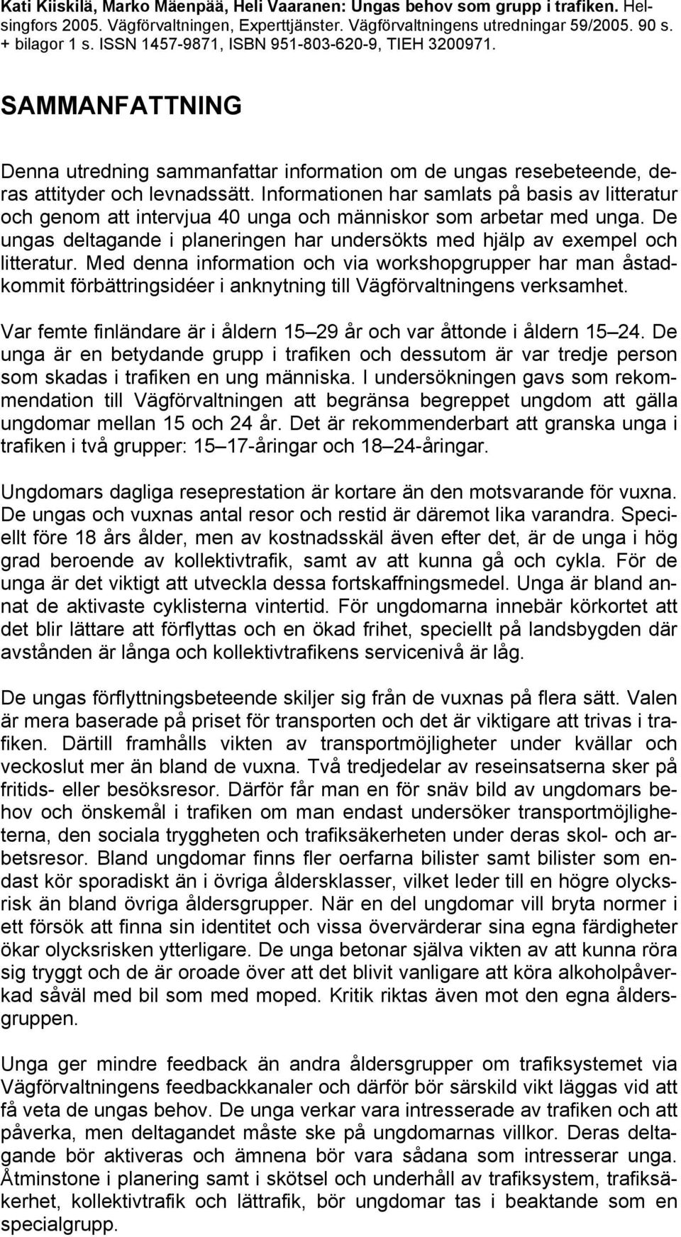 Informationen har samlats på basis av litteratur och genom att intervjua 40 unga och människor som arbetar med unga.