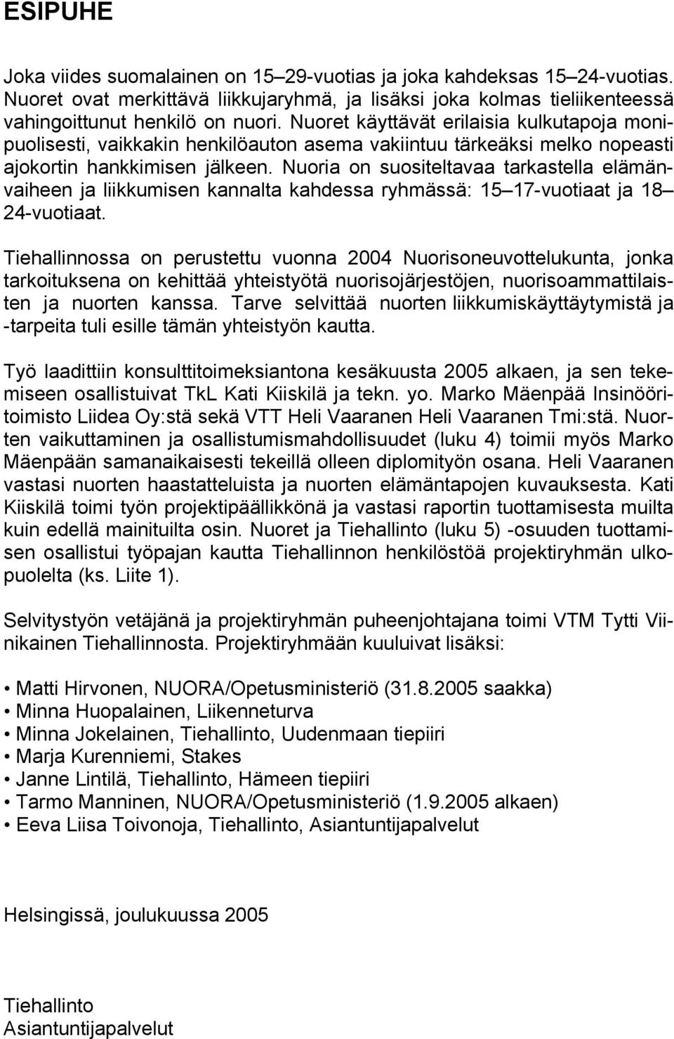 Nuoria on suositeltavaa tarkastella elämänvaiheen ja liikkumisen kannalta kahdessa ryhmässä: 15 17-vuotiaat ja 18 24-vuotiaat.