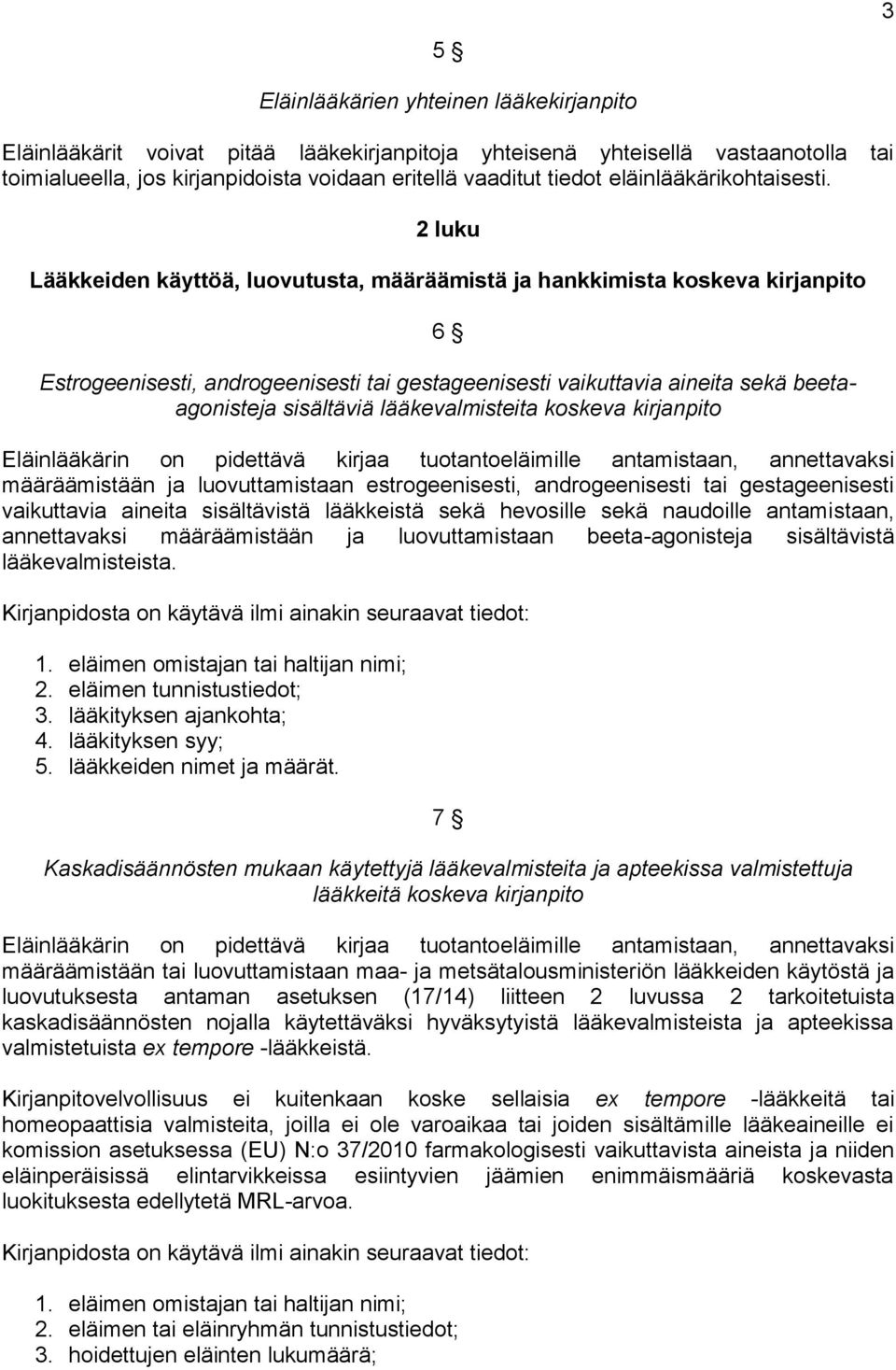 2 luku Lääkkeiden käyttöä, luovutusta, määräämistä ja hankkimista koskeva kirjanpito 6 Estrogeenisesti, androgeenisesti tai gestageenisesti vaikuttavia aineita sekä beetaagonisteja sisältäviä