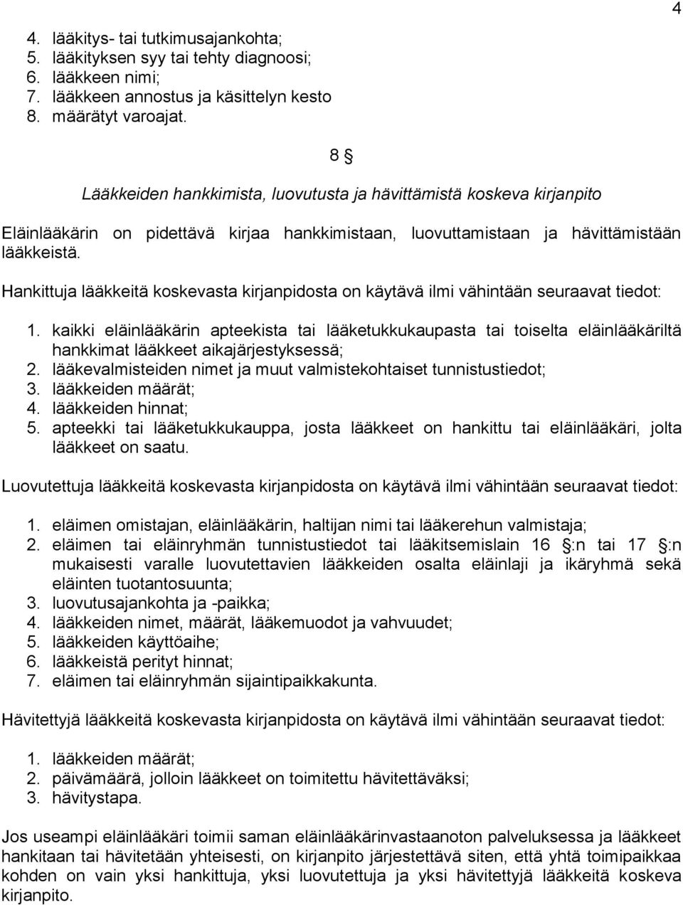 Hankittuja lääkkeitä koskevasta kirjanpidosta on käytävä ilmi vähintään seuraavat tiedot: 1.