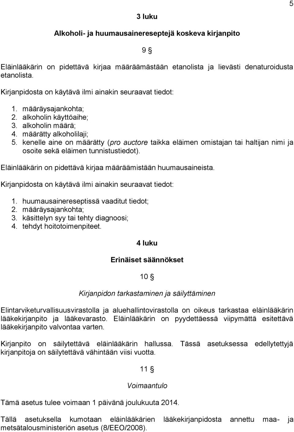 Eläinlääkärin on pidettävä kirjaa määräämistään huumausaineista. 1. huumausainereseptissä vaaditut tiedot; 2. määräysajankohta; 3. käsittelyn syy tai tehty diagnoosi; 4. tehdyt hoitotoimenpiteet.