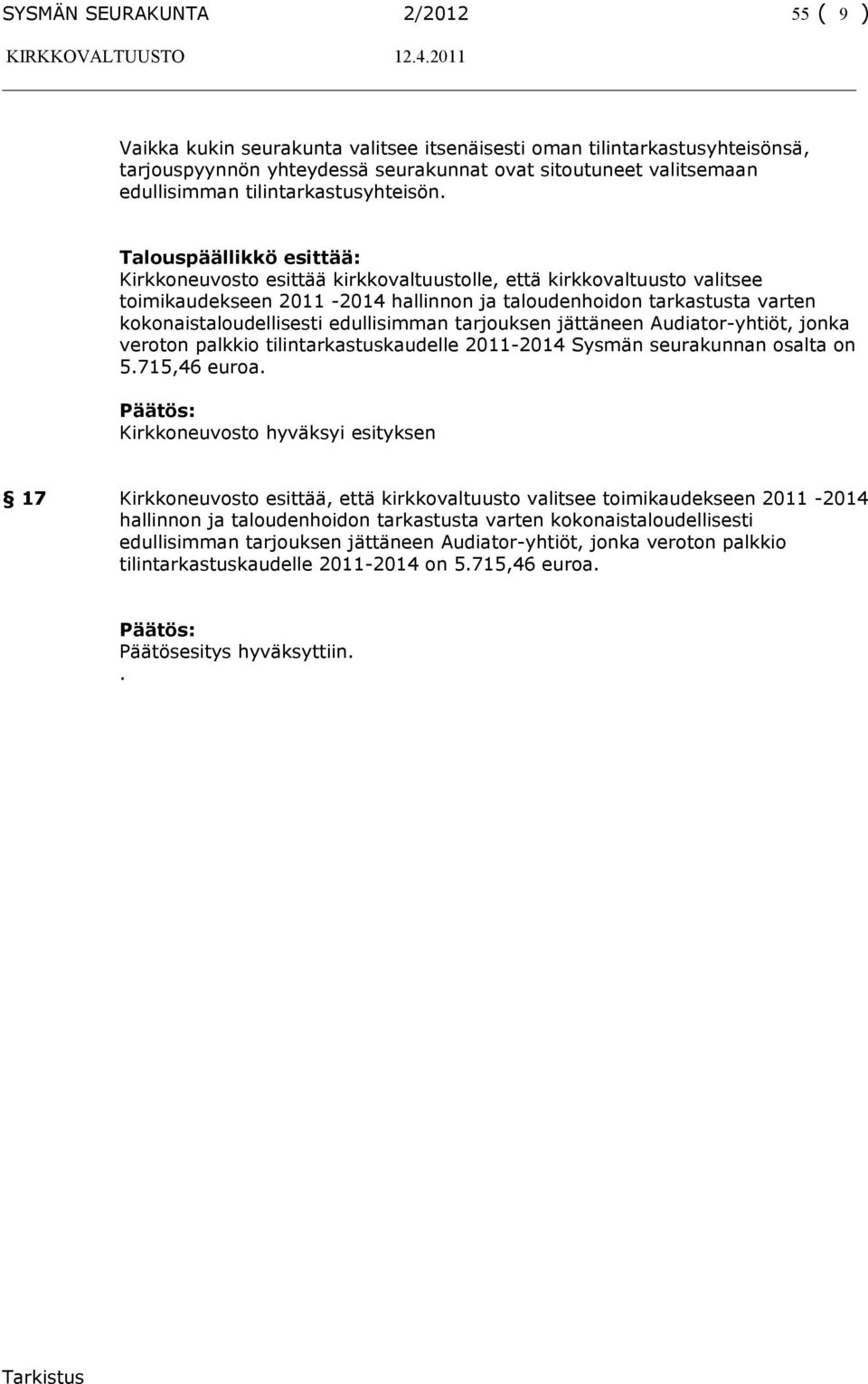 Talouspäällikkö esittää: Kirkkoneuvosto esittää kirkkovaltuustolle, että kirkkovaltuusto valitsee toimikaudekseen 2011-2014 hallinnon ja taloudenhoidon tarkastusta varten kokonaistaloudellisesti