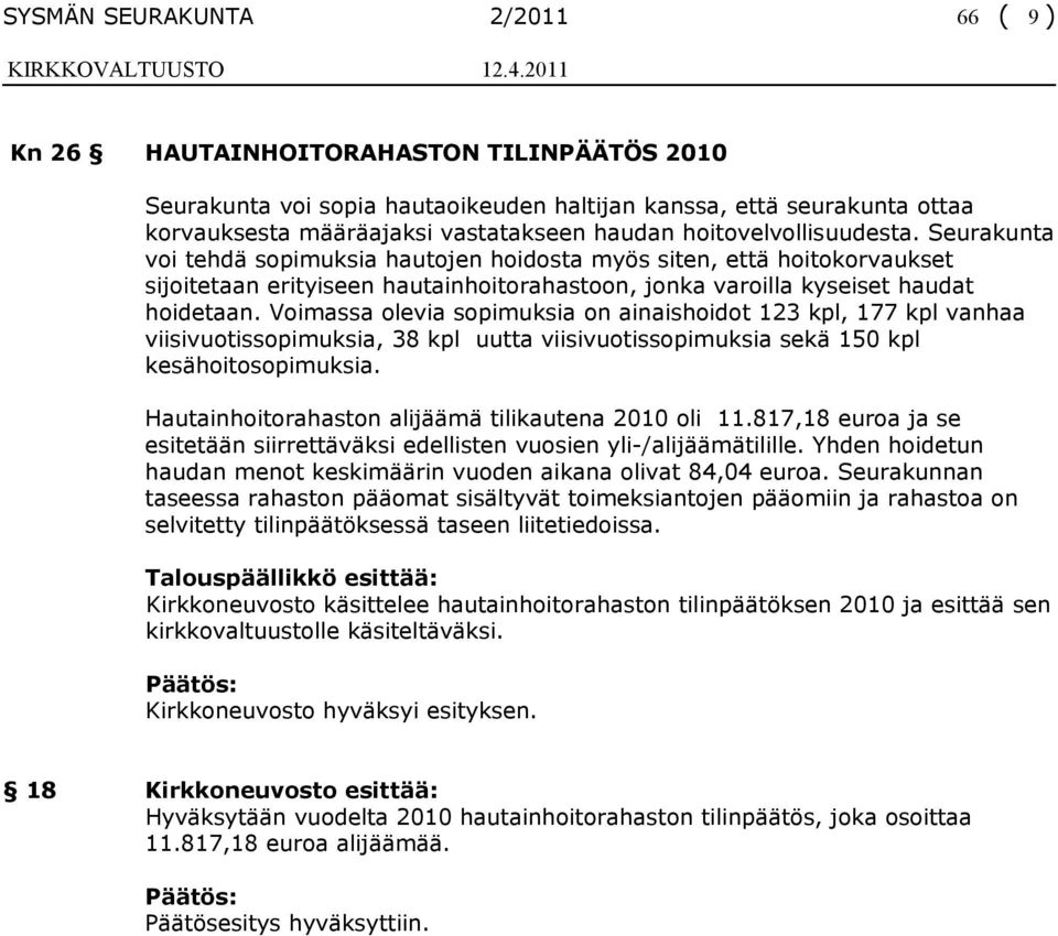 Voimassa olevia sopimuksia on ainaishoidot 123 kpl, 177 kpl vanhaa viisivuotissopimuksia, 38 kpl uutta viisivuotissopimuksia sekä 150 kpl kesähoitosopimuksia.