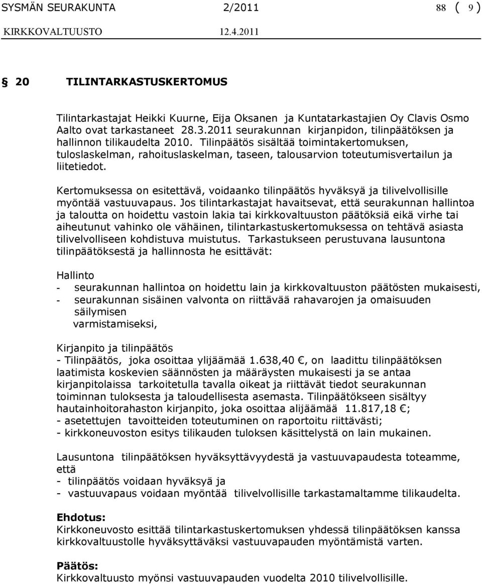 Tilinpäätös sisältää toimintakertomuksen, tuloslaskelman, rahoituslaskelman, taseen, talousarvion toteutumisvertailun ja liitetiedot.