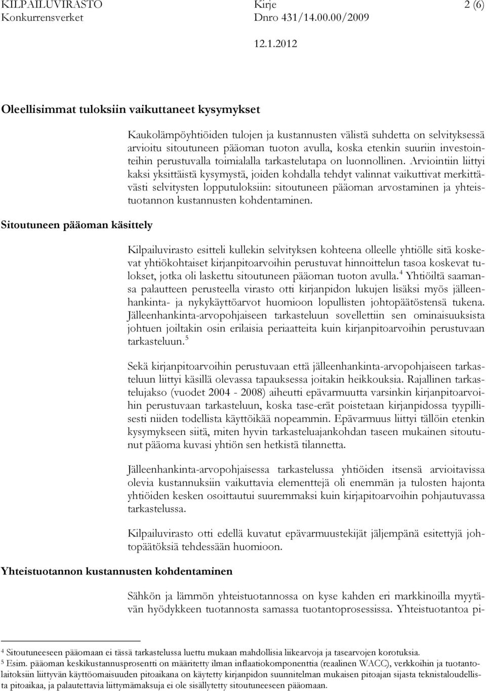 Arviointiin liittyi kaksi yksittäistä kysymystä, joiden kohdalla tehdyt valinnat vaikuttivat merkittävästi selvitysten lopputuloksiin: sitoutuneen pääoman arvostaminen ja yhteistuotannon kustannusten