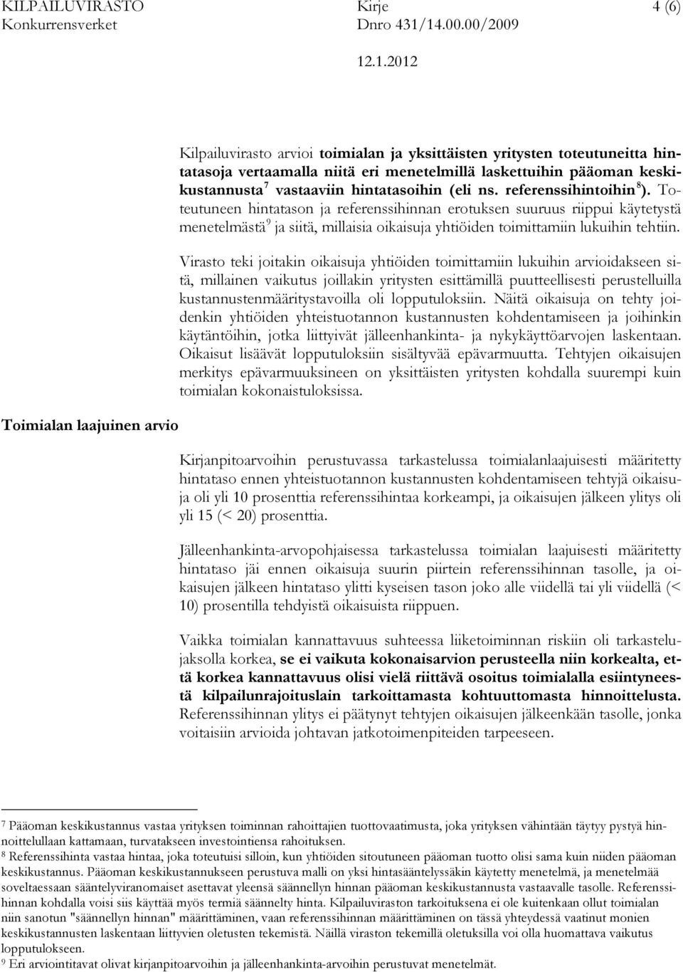 Toteutuneen hintatason ja referenssihinnan erotuksen suuruus riippui käytetystä menetelmästä 9 ja siitä, millaisia oikaisuja yhtiöiden toimittamiin lukuihin tehtiin.