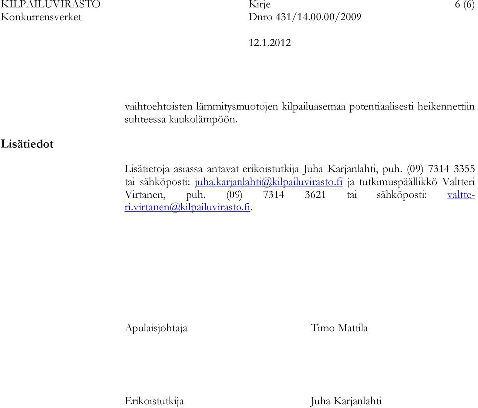 (09) 7314 3355 tai sähköposti: juha.karjanlahti@kilpailuvirasto.fi ja tutkimuspäällikkö Valtteri Virtanen, puh.