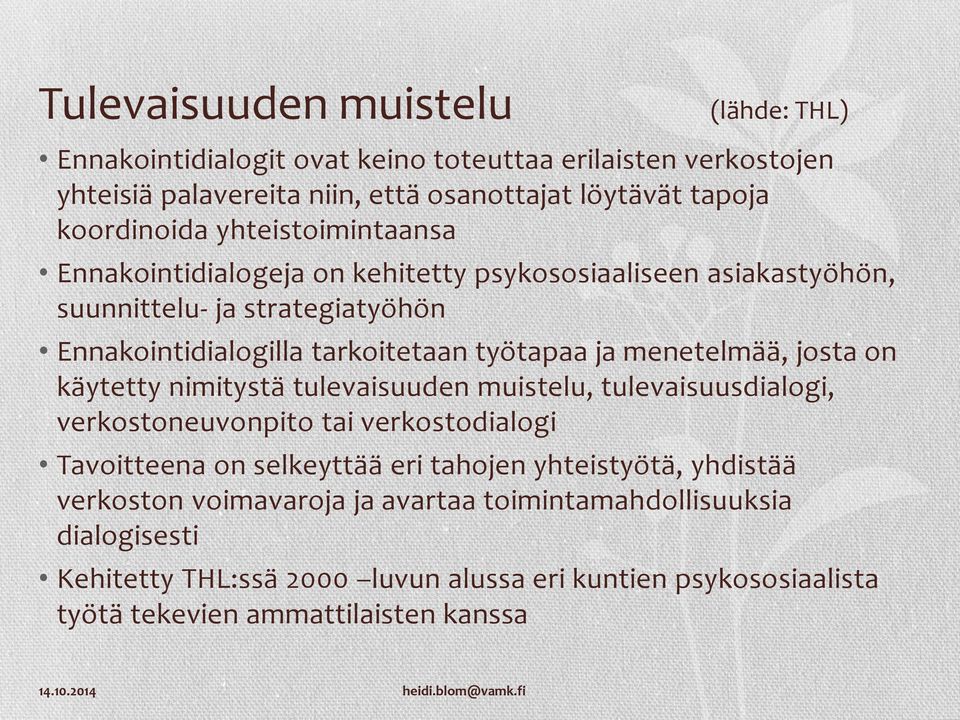 menetelmää, josta on käytetty nimitystä tulevaisuuden muistelu, tulevaisuusdialogi, verkostoneuvonpito tai verkostodialogi Tavoitteena on selkeyttää eri tahojen