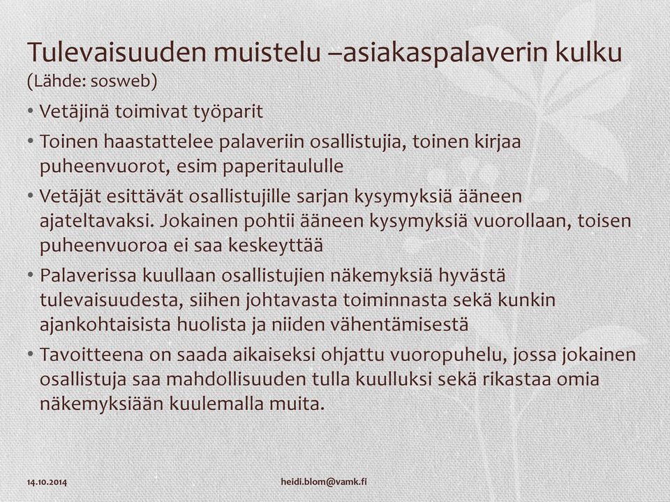 Jokainen pohtii ääneen kysymyksiä vuorollaan, toisen puheenvuoroa ei saa keskeyttää Palaverissa kuullaan osallistujien näkemyksiä hyvästä tulevaisuudesta, siihen