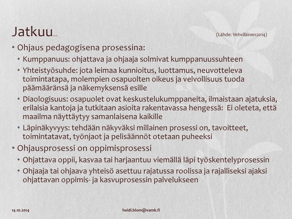 tutkitaan asioita rakentavassa hengessä: Ei oleteta, että maailma näyttäytyy samanlaisena kaikille Läpinäkyvyys: tehdään näkyväksi millainen prosessi on, tavoitteet, toimintatavat, työnjaot ja