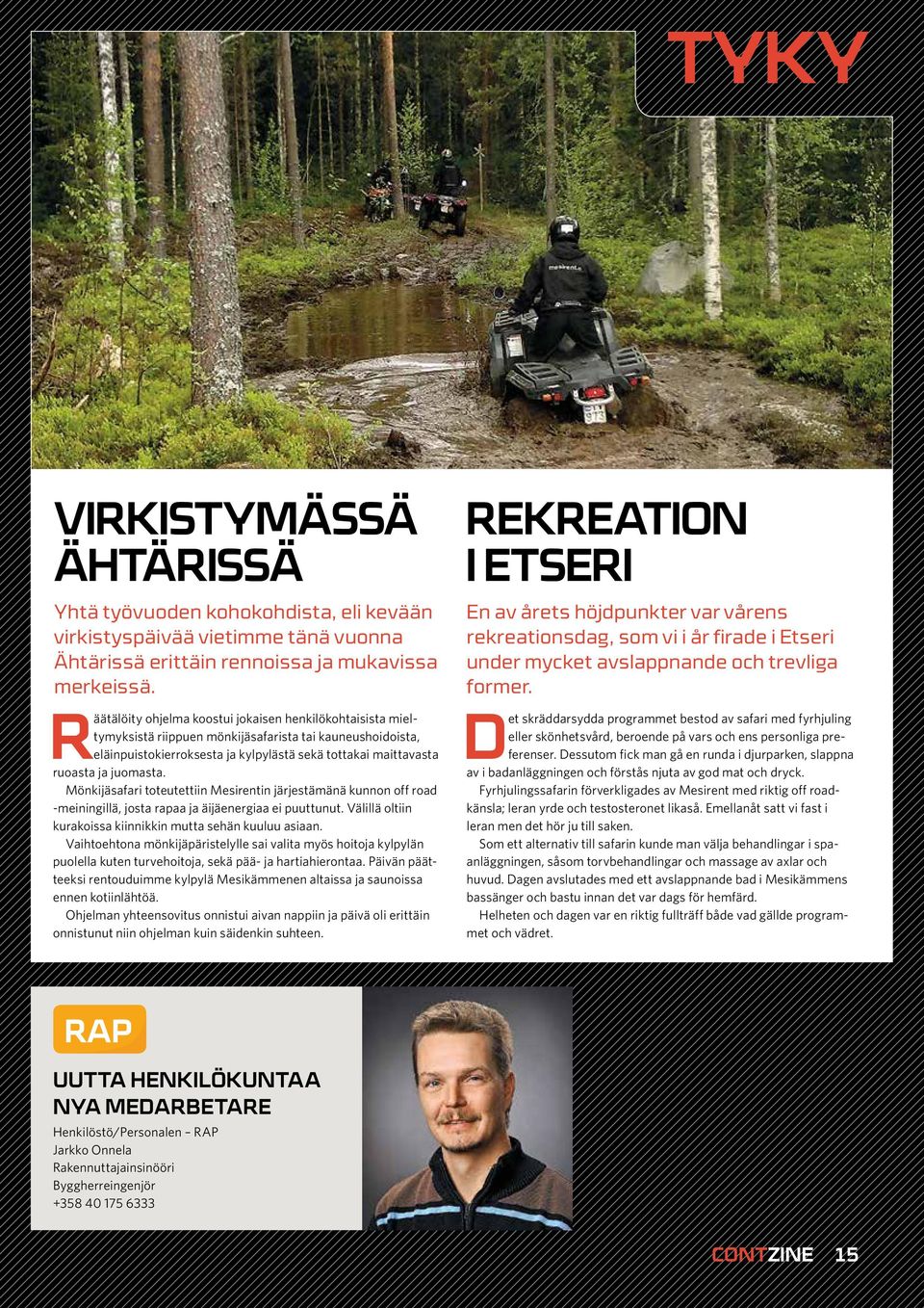 juomasta. Mönkijäsafari toteutettiin Mesirentin järjestämänä kunnon off road -meiningillä, josta rapaa ja äijäenergiaa ei puuttunut. Välillä oltiin kurakoissa kiinnikkin mutta sehän kuuluu asiaan.