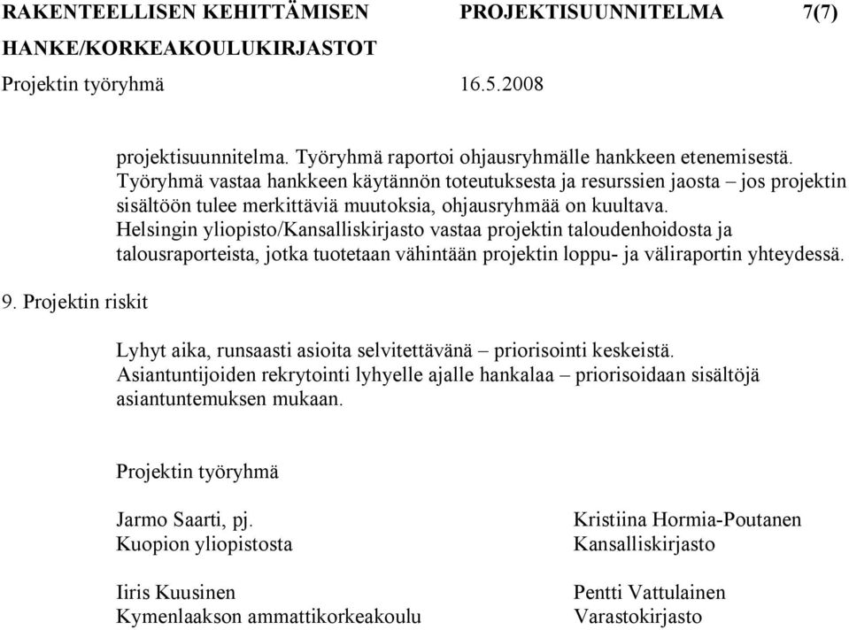 Helsingin yliopisto/kansalliskirjasto vastaa projektin taloudenhoidosta ja talousraporteista, jotka tuotetaan vähintään projektin loppu ja väliraportin yhteydessä.