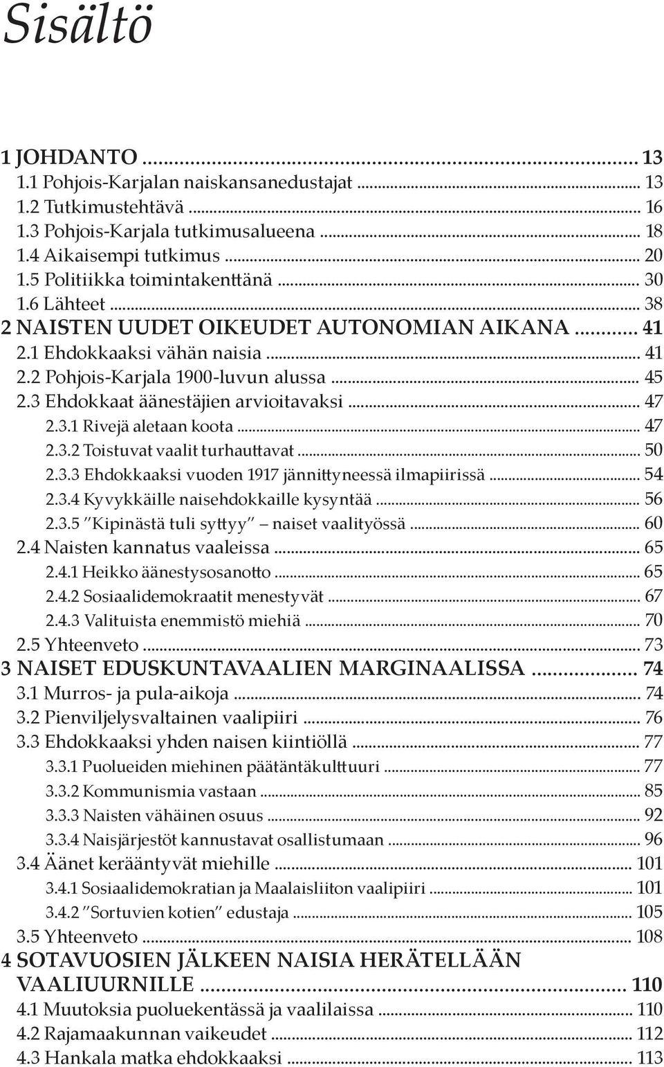 3 Ehdokkaat äänestäjien arvioitavaksi... 47 2.3.1 Rivejä aletaan koota... 47 2.3.2 Toistuvat vaalit turhauttavat... 50 2.3.3 Ehdokkaaksi vuoden 1917 jännittyneessä ilmapiirissä... 54 2.3.4 Kyvykkäille naisehdokkaille kysyntää.