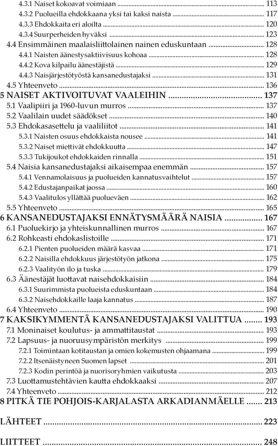 5 Yhteenveto... 136 5 naiset aktivoituvat vaaleihin... 137 5.1 Vaalipiiri ja 1960-luvun murros... 137 5.2 Vaalilain uudet säädökset... 140 5.3 Ehdokasasettelu ja vaaliliitot... 141 5.3.1 Naisten osuus ehdokkaista nousee.