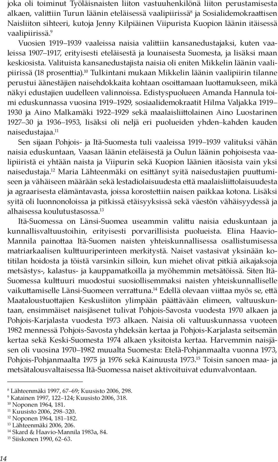 9 Vuosien 1919 1939 vaaleissa naisia valittiin kansanedustajaksi, kuten vaaleissa 1907 1917, erityisesti eteläisestä ja lounaisesta Suomesta, ja lisäksi maan keskiosista.