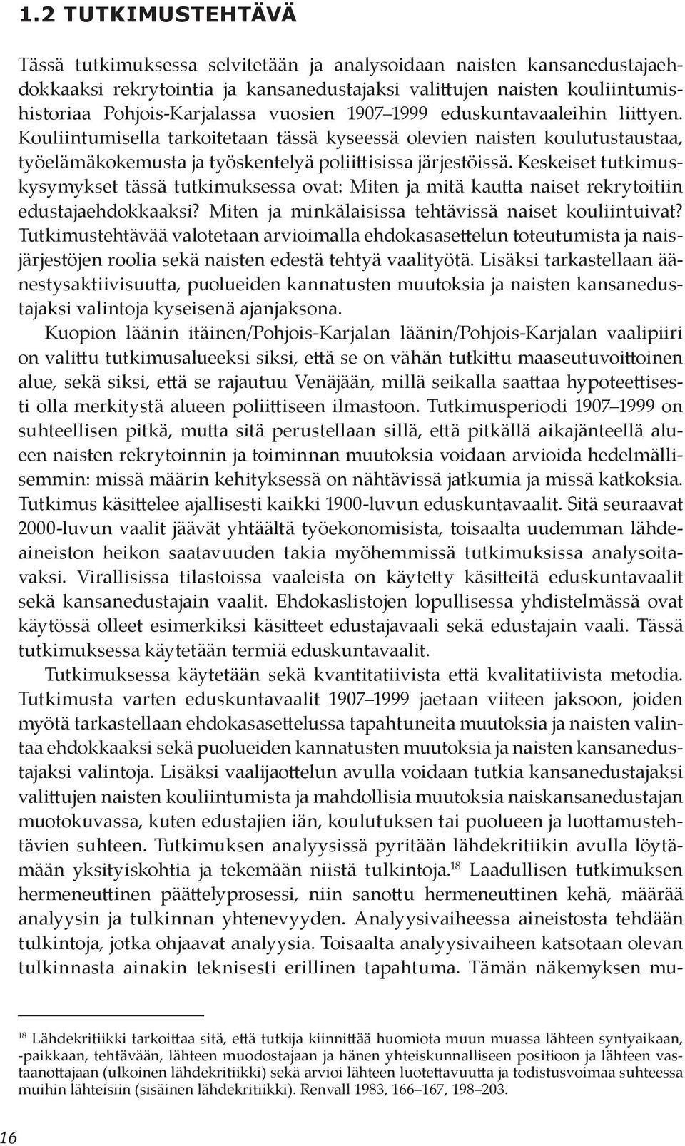 Keskeiset tutkimuskysymykset tässä tutkimuksessa ovat: Miten ja mitä kautta naiset rekrytoitiin edustajaehdokkaaksi? Miten ja minkälaisissa tehtävissä naiset kouliintuivat?