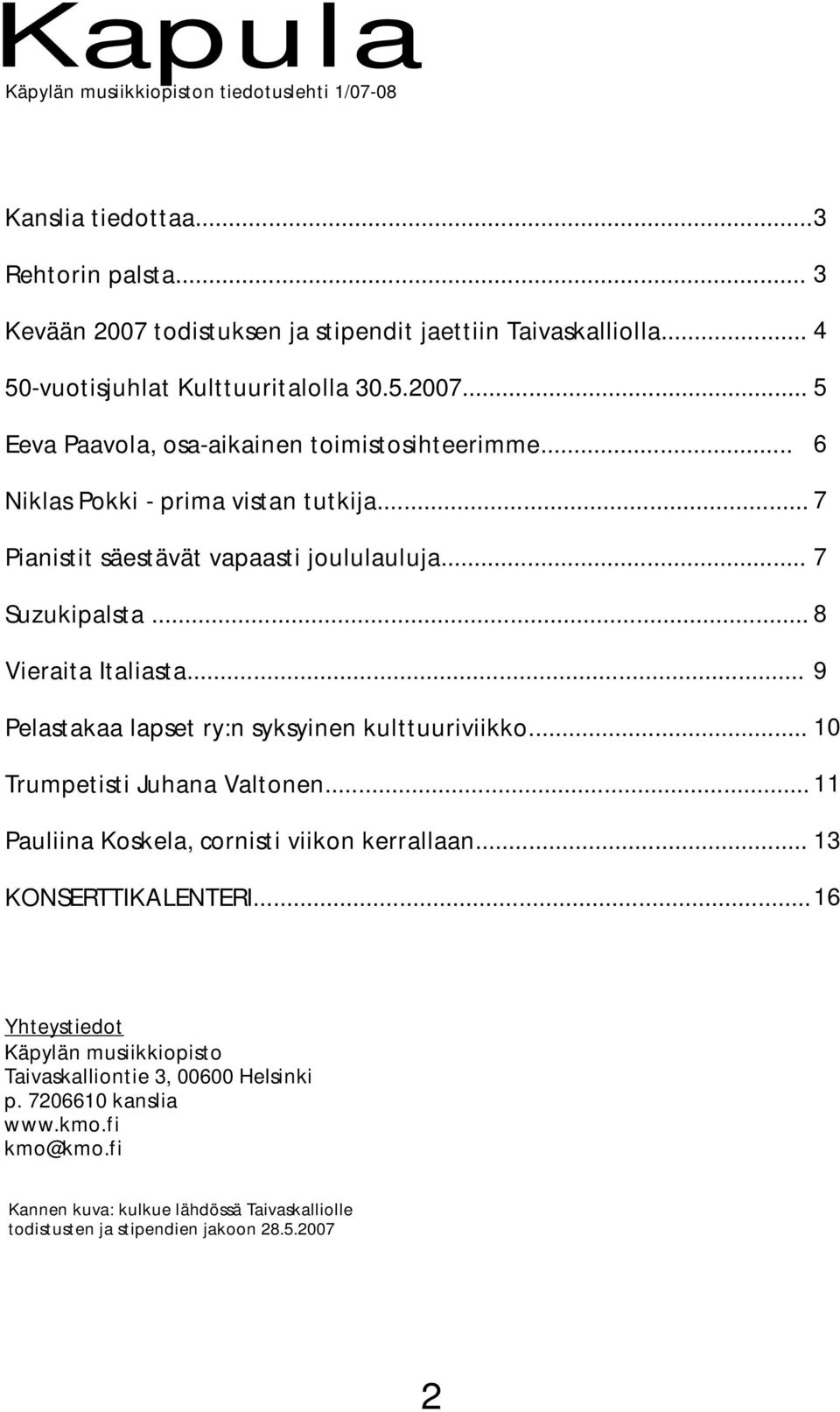 .. 7 Suzukipalsta... 8 Vieraita Italiasta... 9 Pelastakaa lapset ry:n syksyinen kulttuuriviikko... 10 Trumpetisti Juhana Valtonen... 11 Pauliina Koskela, cornisti viikon kerrallaan.